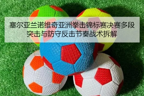 sai-er-ya-lan-nuo-wei-qi-ya-zhou-quan-ji-jin-biao-sai-jue-sai-duo-duan-tu-ji-yu-fang-shou-fan-ji-jie-zou-zhan-shu-chai-2-634.jpg